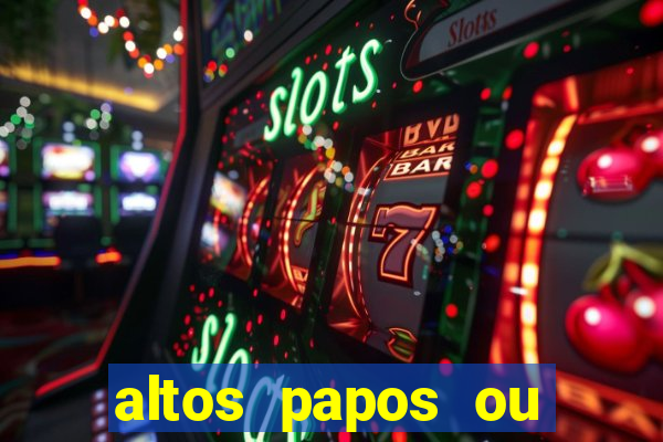 altos papos ou autos papos