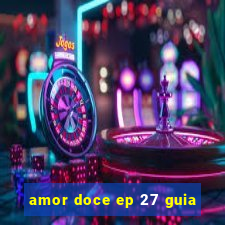 amor doce ep 27 guia