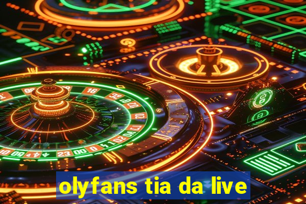 olyfans tia da live
