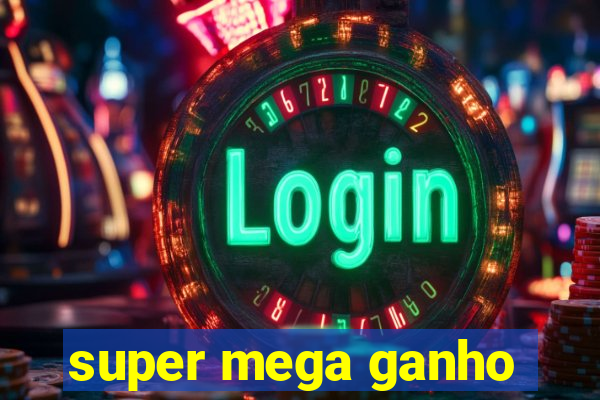 super mega ganho