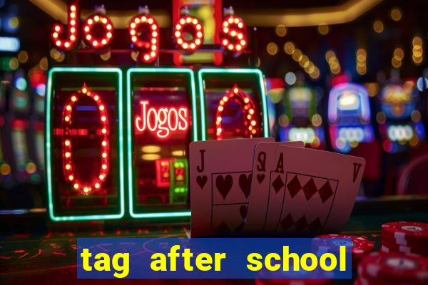 tag after school apk download