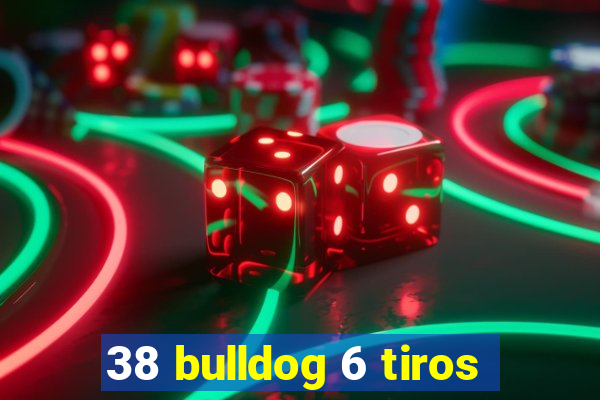 38 bulldog 6 tiros