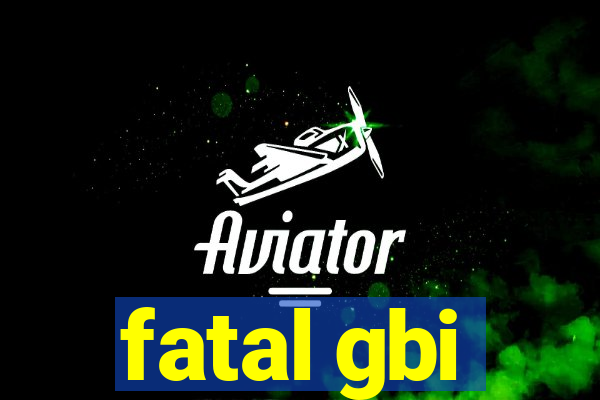 fatal gbi