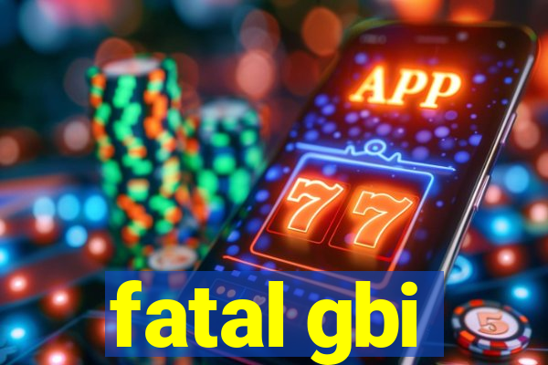 fatal gbi
