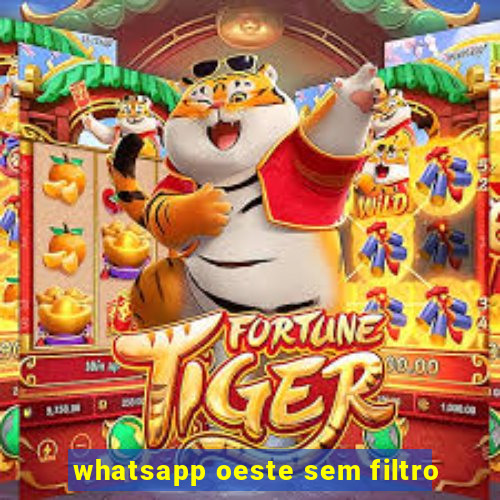 whatsapp oeste sem filtro