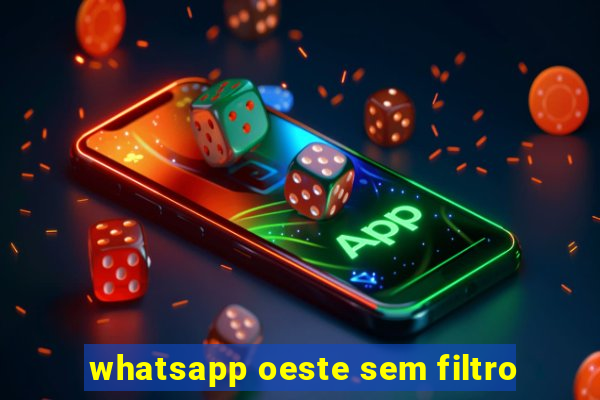 whatsapp oeste sem filtro
