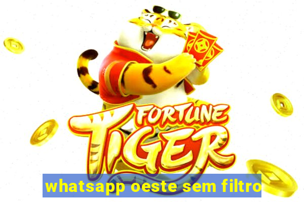 whatsapp oeste sem filtro
