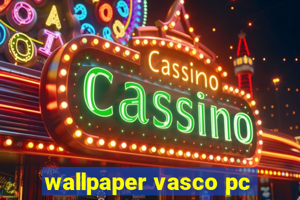 wallpaper vasco pc