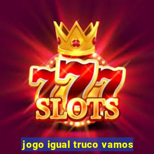 jogo igual truco vamos