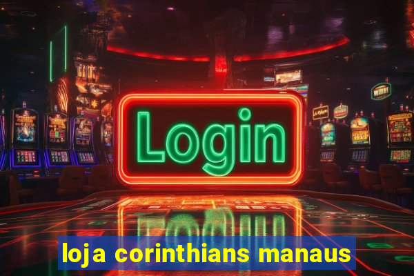 loja corinthians manaus