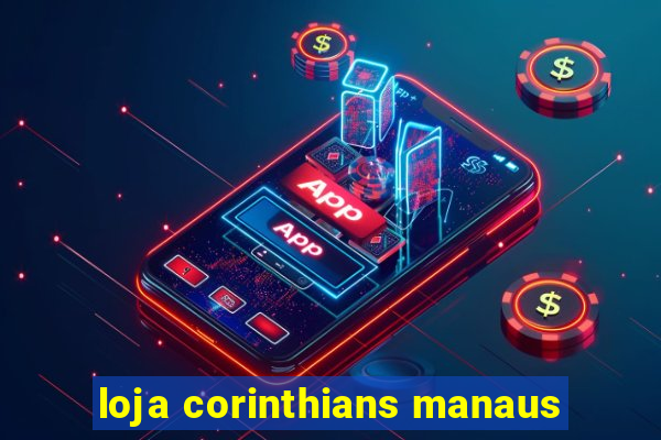 loja corinthians manaus