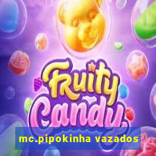 mc.pipokinha vazados