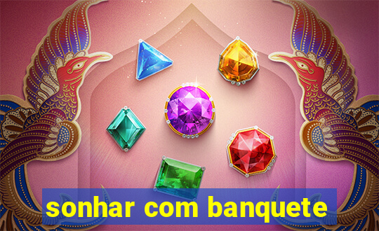 sonhar com banquete