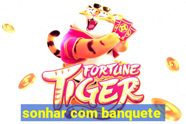 sonhar com banquete