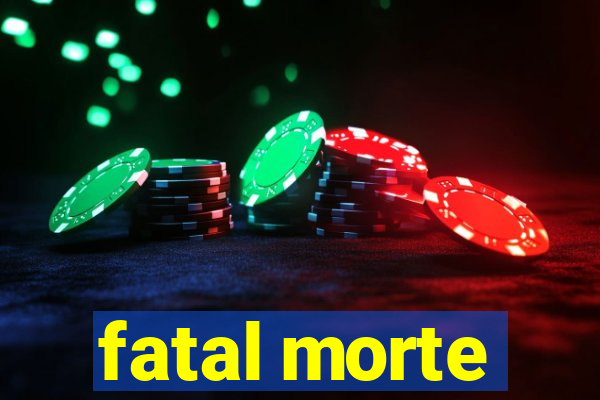fatal morte