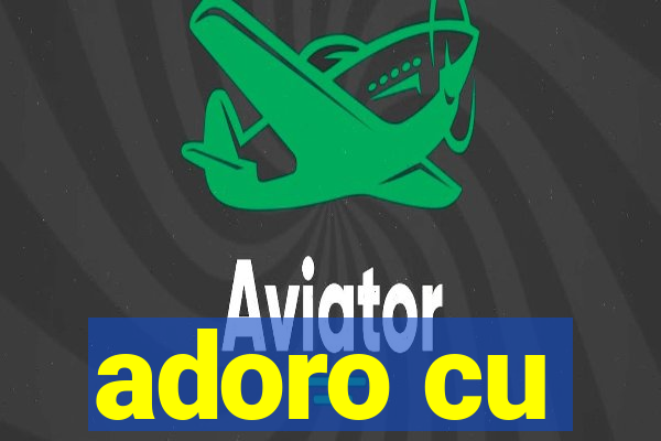 adoro cu