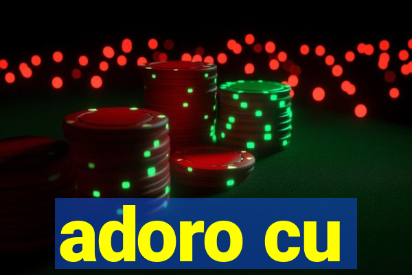 adoro cu