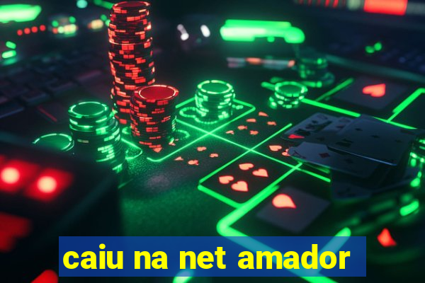 caiu na net amador