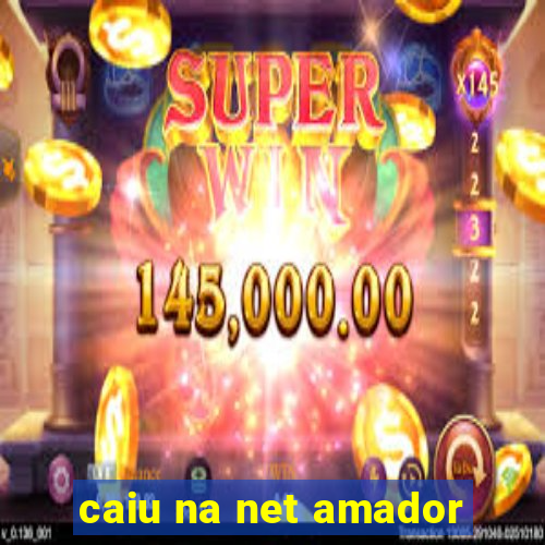 caiu na net amador