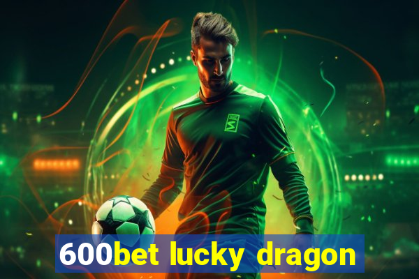 600bet lucky dragon