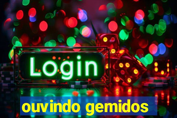 ouvindo gemidos