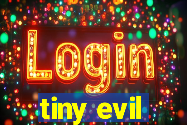tiny evil