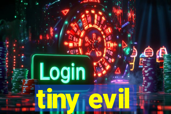tiny evil