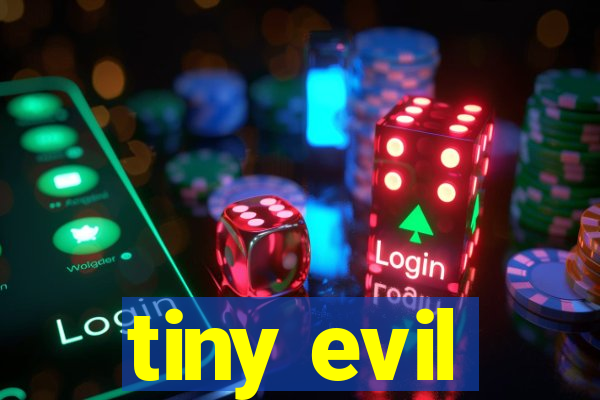 tiny evil