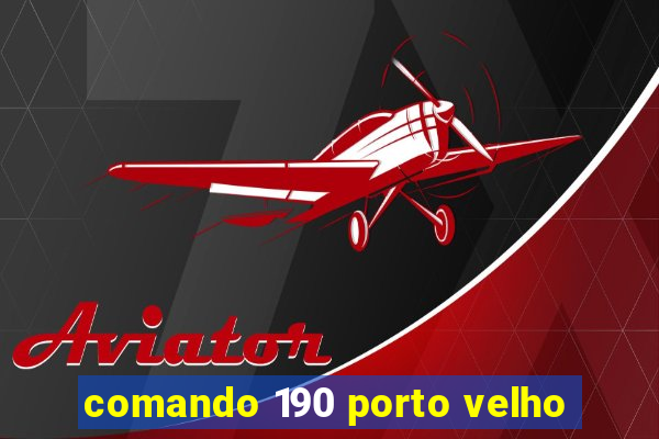 comando 190 porto velho