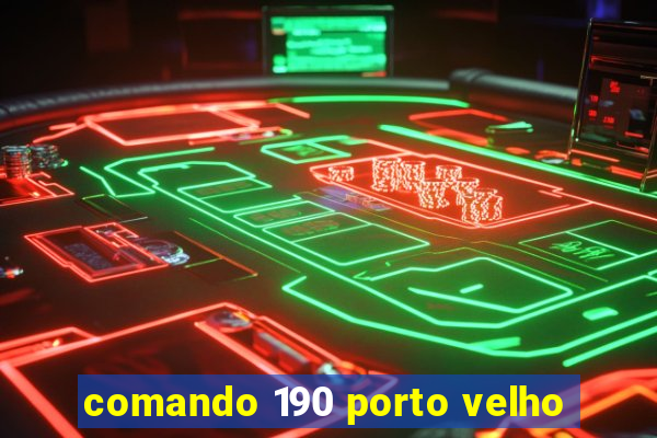 comando 190 porto velho