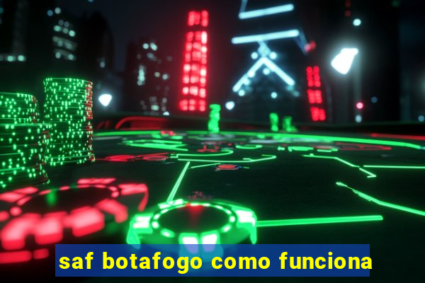 saf botafogo como funciona