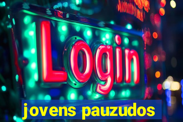 jovens pauzudos