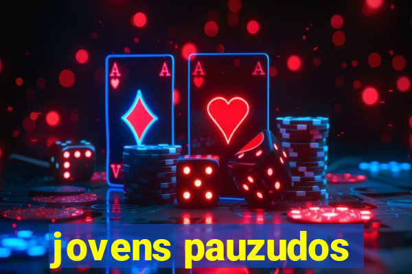 jovens pauzudos