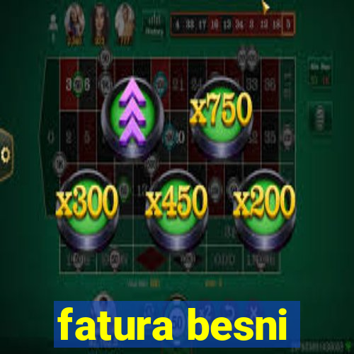 fatura besni
