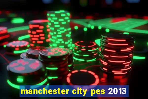 manchester city pes 2013