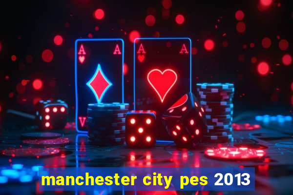 manchester city pes 2013