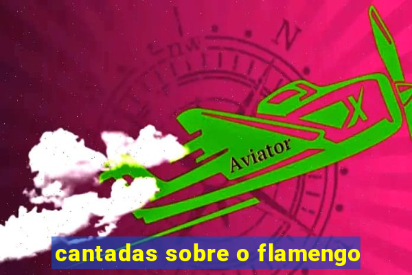 cantadas sobre o flamengo