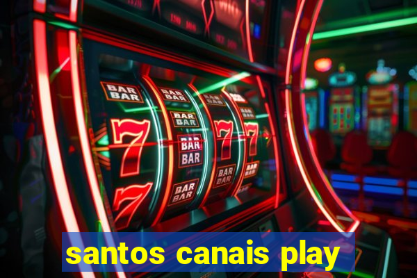 santos canais play