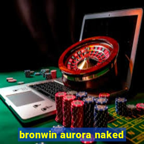 bronwin aurora naked