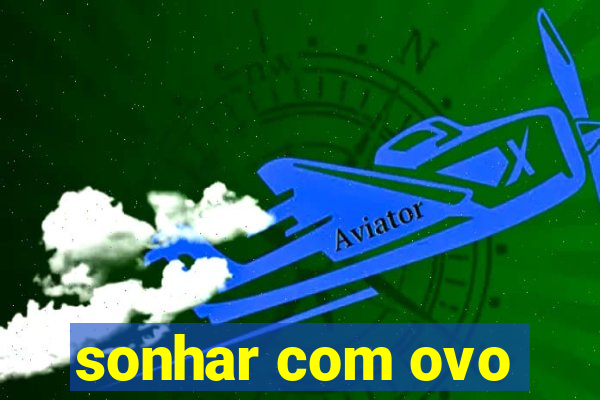 sonhar com ovo