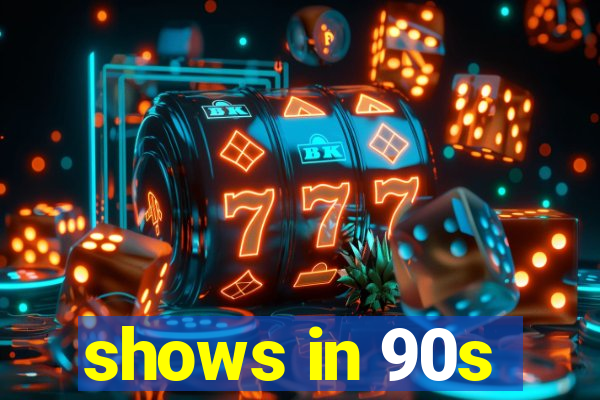 shows in 90s