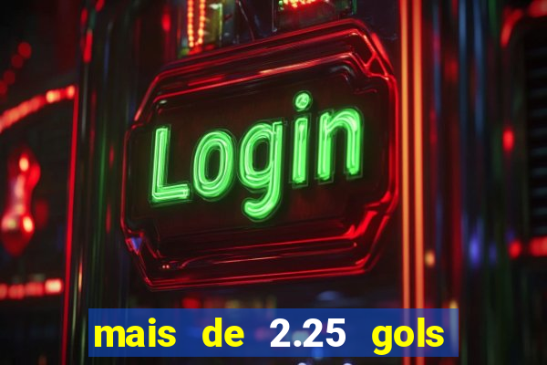 mais de 2.25 gols o que significa