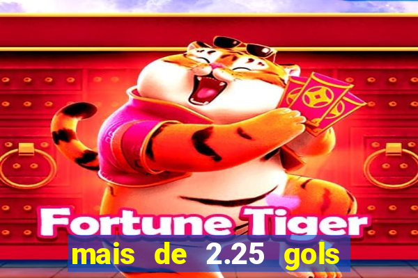mais de 2.25 gols o que significa