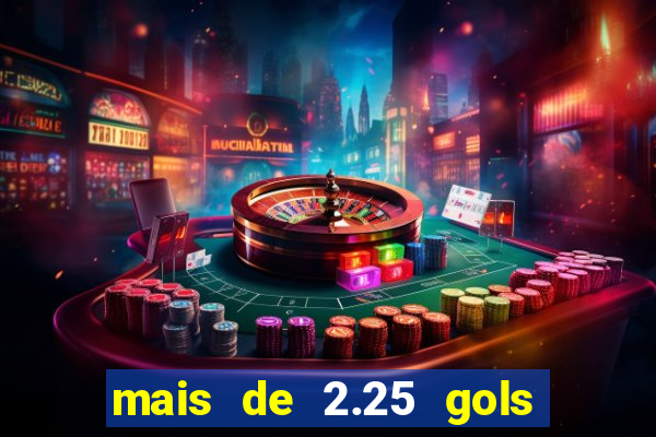 mais de 2.25 gols o que significa