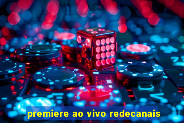 premiere ao vivo redecanais