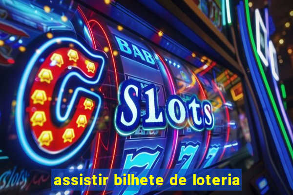 assistir bilhete de loteria