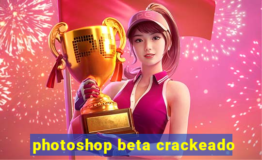 photoshop beta crackeado