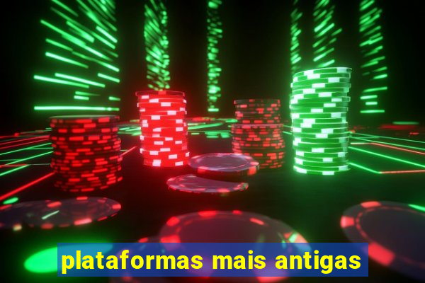 plataformas mais antigas