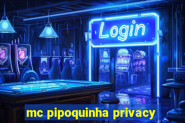 mc pipoquinha privacy