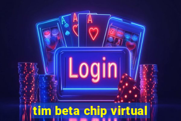 tim beta chip virtual
